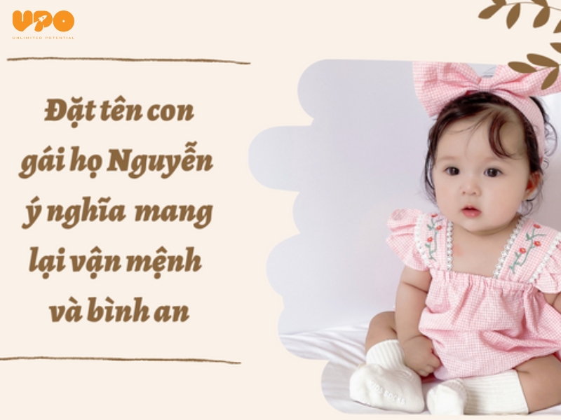 Đặt tên con gái họ Nguyễn, Trần, Lê, Phạm,... hợp phong thủy, thông minh, bình an, may mắn 2 Đặt tên con gái họ Nguyễn ý nghĩa mang lại vận mệnh và bình an